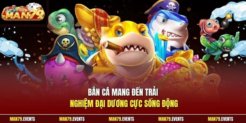 Bắn cá mang đến trải nghiệm đại dương cực sống động