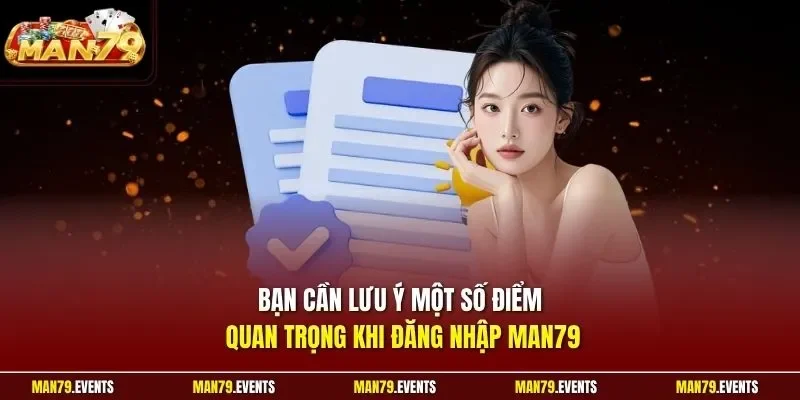 Bạn cần lưu ý một số điểm quan trọng khi đăng nhập Man79