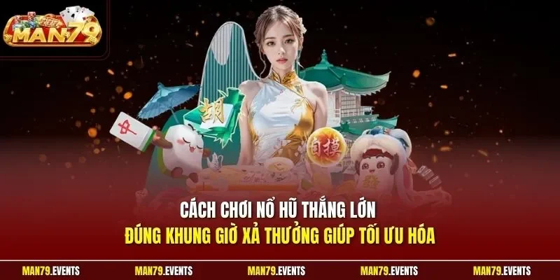 Cách chơi nổ hũ thắng lớn đúng khung giờ xả thưởng giúp tối ưu hóa