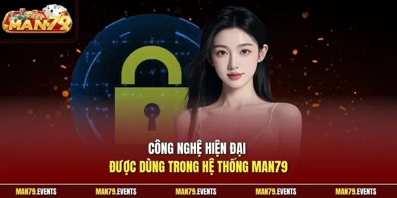 Công nghệ hiện đại được dùng trong hệ thống Man79