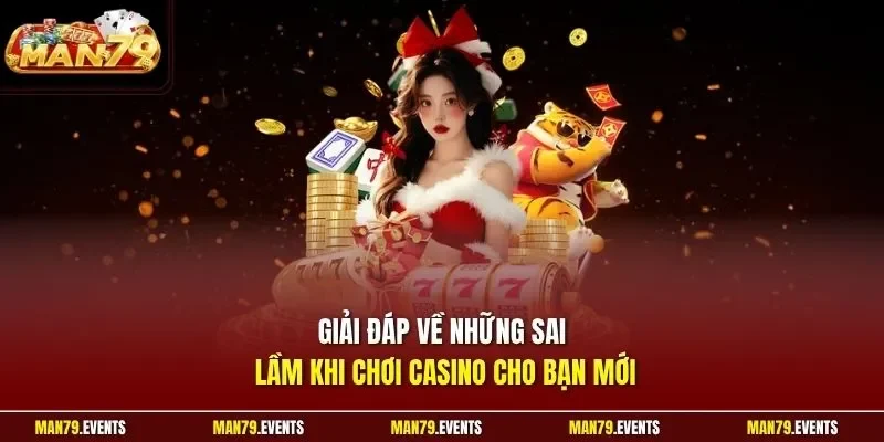 Giải đáp về những sai lầm khi chơi casino cho bạn mới