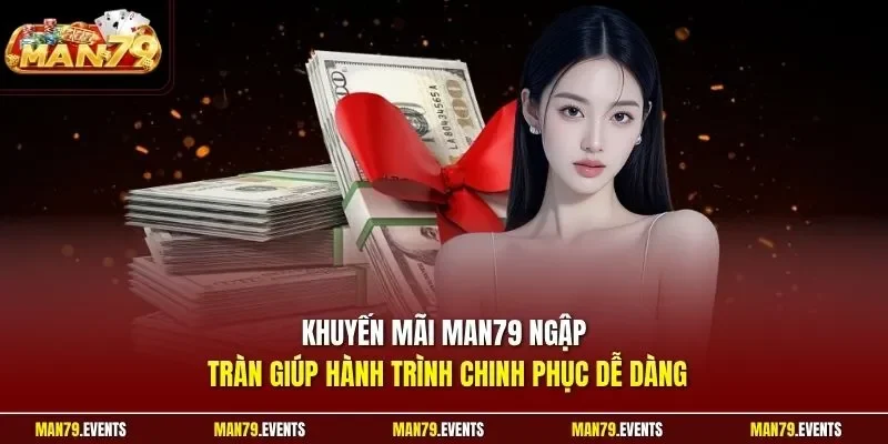 Khuyến mãi Man79 ngập tràn giúp hành trình chinh phục dễ dàng 