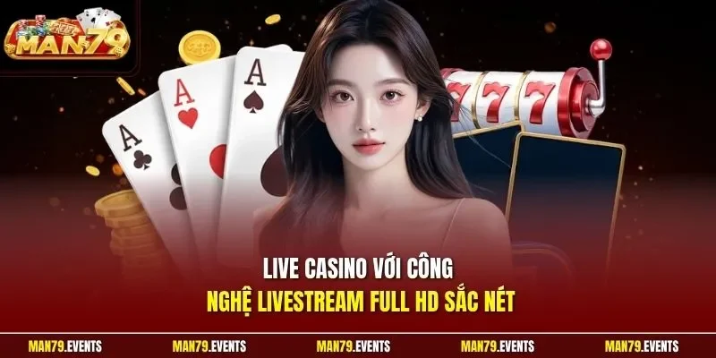 Live Casino với công nghệ livestream Full HD sắc nét
