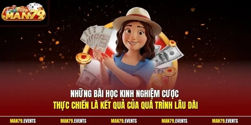 Những bài học kinh nghiệm cược thực chiến là kết quả của quá trình lâu dài