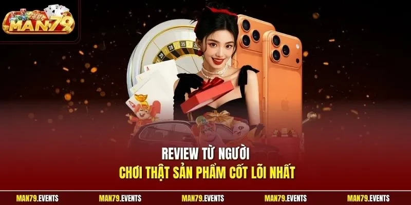 Review từ người chơi thật sản phẩm cốt lõi nhất