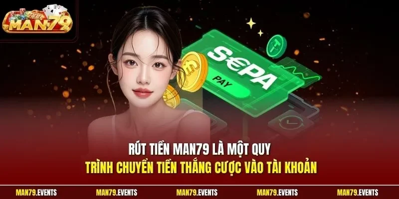 Rút tiền Man79 là một quy trình chuyển tiền thắng cược vào tài khoản