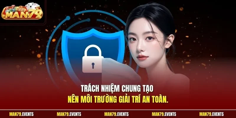Trách nhiệm chung tạo nên môi trường giải trí an toàn.