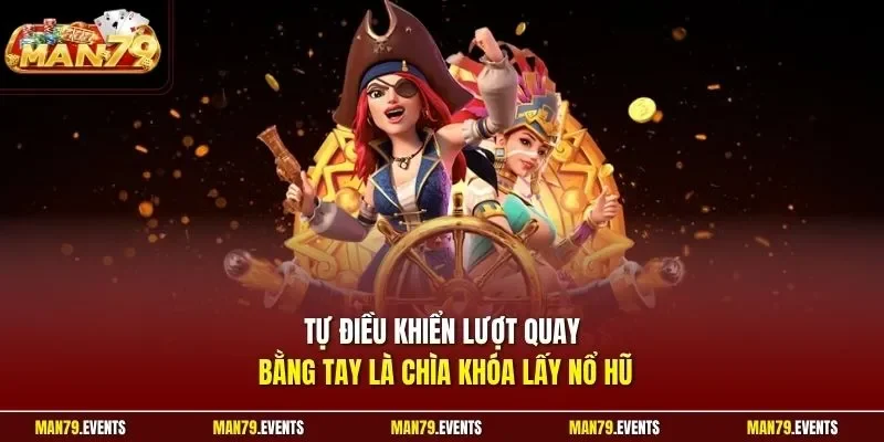 Tự điều khiển lượt quay bằng tay là chìa khóa lấy nổ hũ