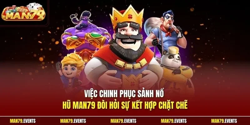 Việc chinh phục sảnh nổ hũ Man79 đòi hỏi sự kết hợp chặt chẽ 